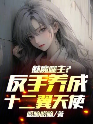 魅魔噬主?反手养成十二翼天使!